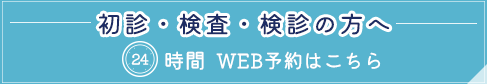 初診・検査・検診の方へ 24時間WEB予約